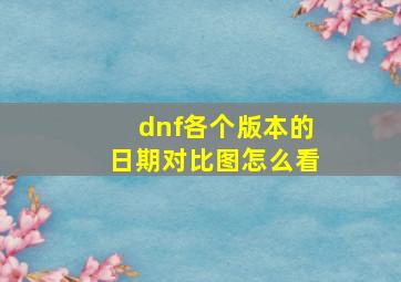 dnf各个版本的日期对比图怎么看