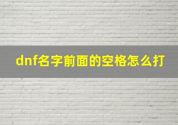 dnf名字前面的空格怎么打