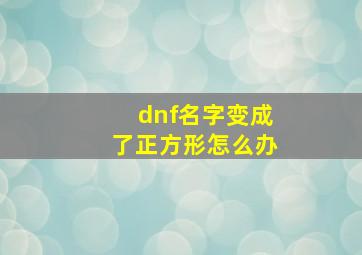 dnf名字变成了正方形怎么办