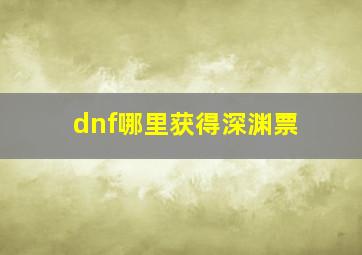 dnf哪里获得深渊票