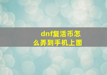 dnf复活币怎么弄到手机上面