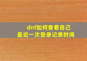 dnf如何查看自己最近一次登录记录时间