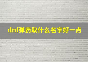 dnf弹药取什么名字好一点