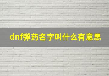 dnf弹药名字叫什么有意思