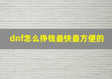 dnf怎么挣钱最快最方便的