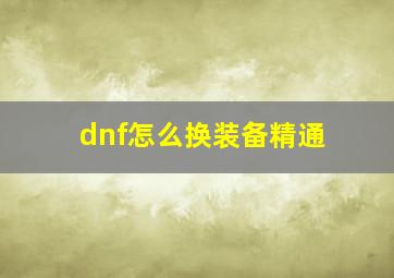 dnf怎么换装备精通