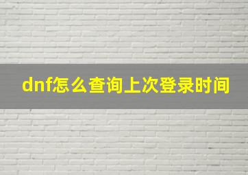 dnf怎么查询上次登录时间