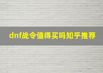 dnf战令值得买吗知乎推荐