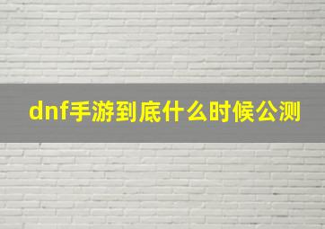 dnf手游到底什么时候公测