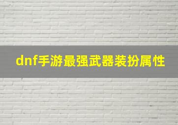 dnf手游最强武器装扮属性