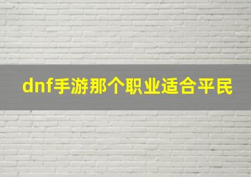 dnf手游那个职业适合平民