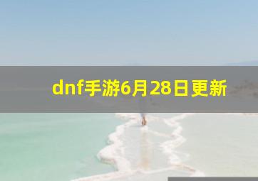 dnf手游6月28日更新