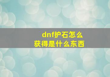 dnf护石怎么获得是什么东西