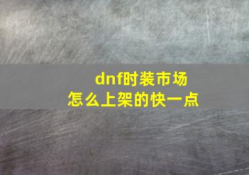 dnf时装市场怎么上架的快一点