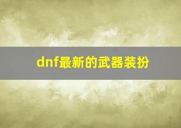 dnf最新的武器装扮