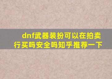 dnf武器装扮可以在拍卖行买吗安全吗知乎推荐一下