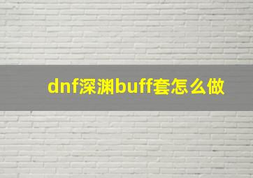 dnf深渊buff套怎么做