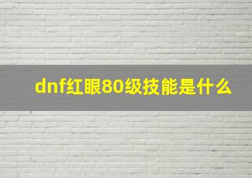 dnf红眼80级技能是什么