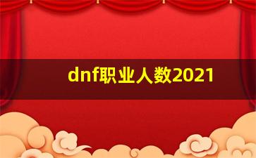 dnf职业人数2021