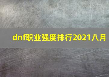 dnf职业强度排行2021八月