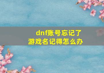 dnf账号忘记了游戏名记得怎么办