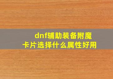 dnf辅助装备附魔卡片选择什么属性好用