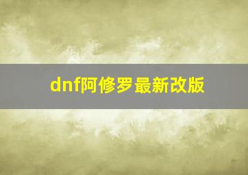 dnf阿修罗最新改版