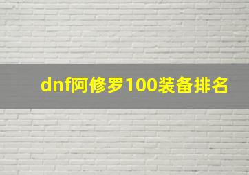 dnf阿修罗100装备排名