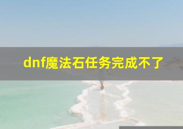 dnf魔法石任务完成不了