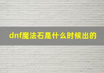 dnf魔法石是什么时候出的