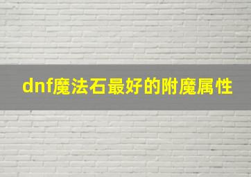 dnf魔法石最好的附魔属性