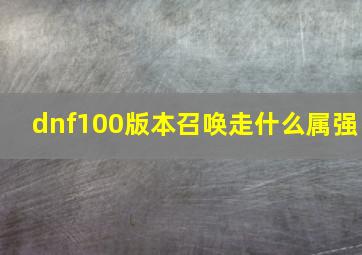 dnf100版本召唤走什么属强