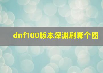 dnf100版本深渊刷哪个图