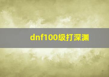 dnf100级打深渊