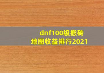 dnf100级搬砖地图收益排行2021