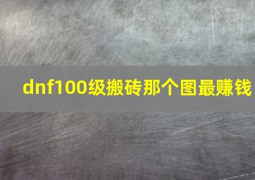 dnf100级搬砖那个图最赚钱