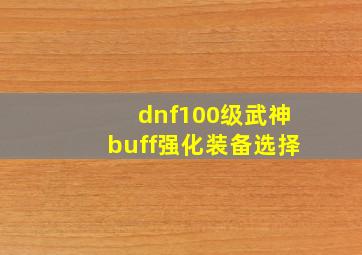 dnf100级武神buff强化装备选择