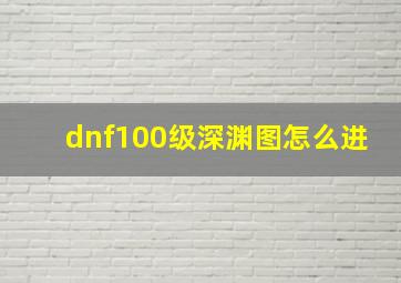 dnf100级深渊图怎么进