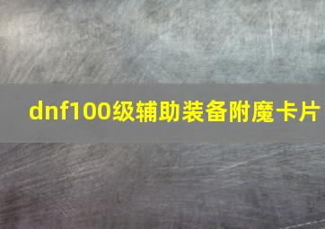 dnf100级辅助装备附魔卡片