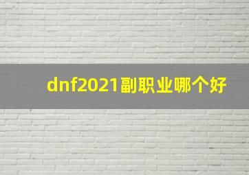 dnf2021副职业哪个好