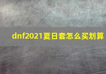 dnf2021夏日套怎么买划算