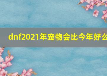 dnf2021年宠物会比今年好么