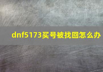 dnf5173买号被找回怎么办