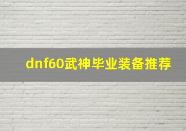 dnf60武神毕业装备推荐