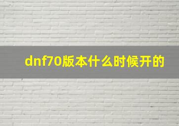 dnf70版本什么时候开的