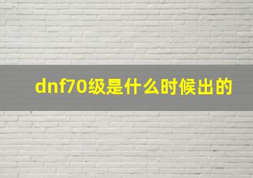 dnf70级是什么时候出的