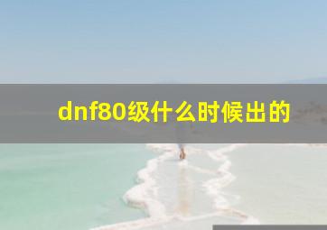 dnf80级什么时候出的