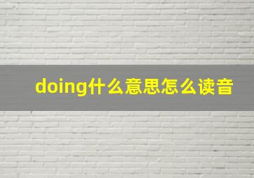 doing什么意思怎么读音