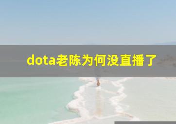 dota老陈为何没直播了