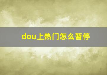 dou上热门怎么暂停